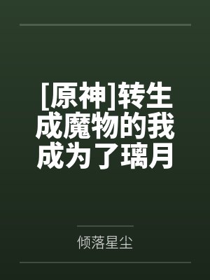 [原神]转生成魔物的我成为了璃月仙人笔趣阁无弹窗封面