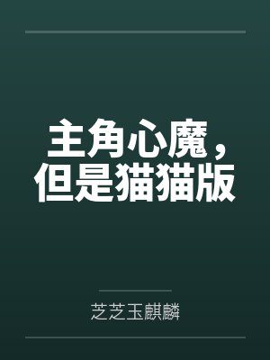 主角心魔，但是猫猫版by芝芝玉麒麟封面