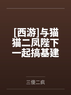 [西游]与猫猫二凤陛下一起搞基建by三傻二疯笔趣阁无弹窗封面