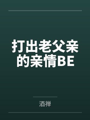 打出老父亲的亲情BE笔趣阁无弹窗封面