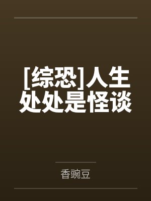 [综恐]人生处处是怪谈笔趣阁无弹窗封面
