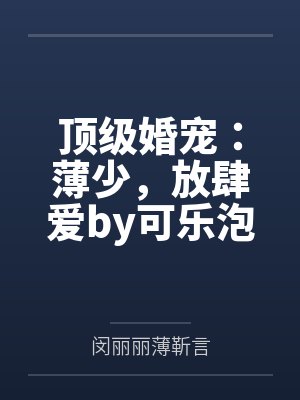 顶级婚宠：薄少，放肆爱by可乐泡枸杞闵丽丽封面