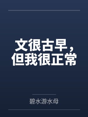 文很古早，但我很正常by碧水游水母笔趣阁无弹窗封面