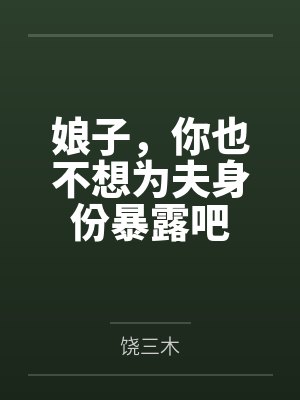 娘子，你也不想为夫身份暴露吧