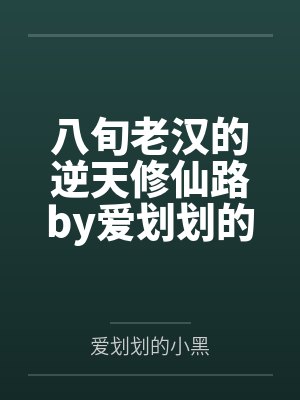 八旬老汉的逆天修仙路by爱划划的小黑笔趣阁无弹窗