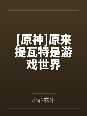 [原神]原来提瓦特是游戏世界by小心麻雀笔趣阁无弹窗封面
