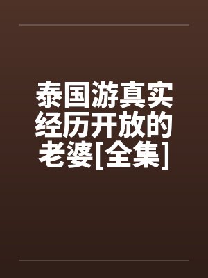 泰国游真实经历开放的老婆[全集]封面