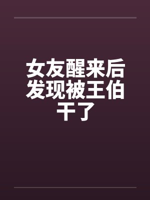 女友醒来后发现被王伯干了封面
